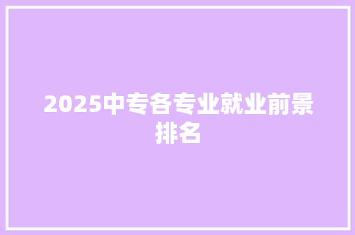 2025中专各专业就业前景排名 简历资料
