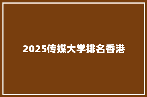 2025传媒大学排名香港 个人简历