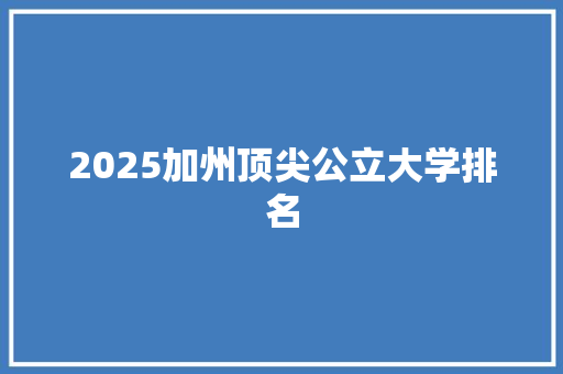 2025加州顶尖公立大学排名 承诺书