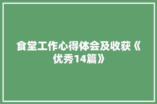 食堂工作心得体会及收获《优秀14篇》 毕业设计