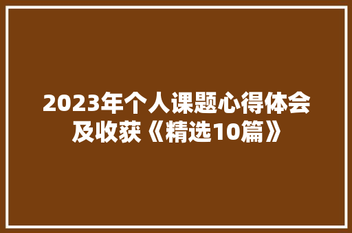 2023年个人课题心得体会及收获《精选10篇》 社会论文