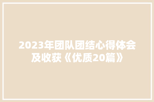 2023年团队团结心得体会及收获《优质20篇》 面试技巧