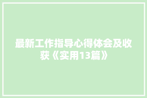 最新工作指导心得体会及收获《实用13篇》 担保书