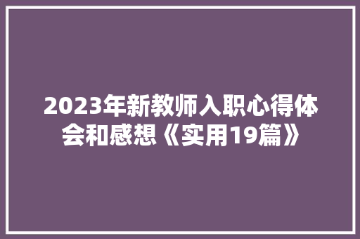 2023年新教师入职心得体会和感想《实用19篇》 毕业设计