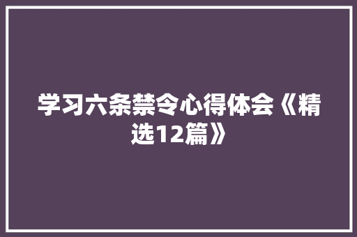 学习六条禁令心得体会《精选12篇》 个人写作