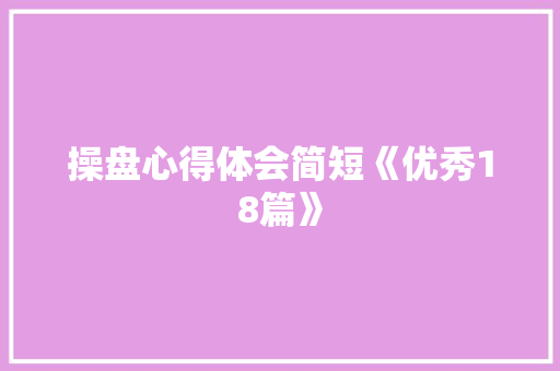 操盘心得体会简短《优秀18篇》 公证书