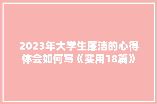 2023年大学生廉洁的心得体会如何写《实用18篇》 论文