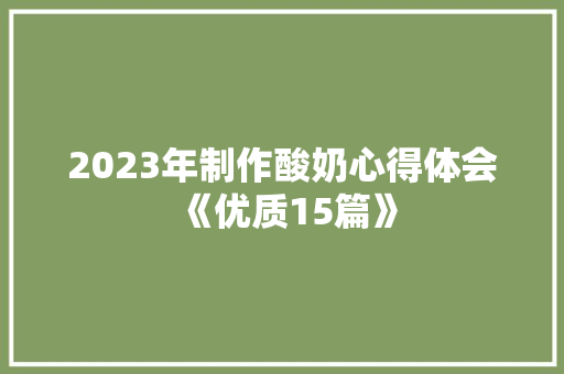 2023年制作酸奶心得体会《优质15篇》 论文
