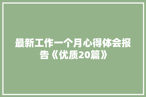 最新工作一个月心得体会报告《优质20篇》 承诺书