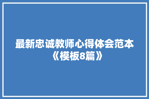 最新忠诚教师心得体会范本《模板8篇》 策划方案