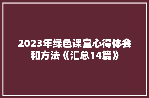 2023年绿色课堂心得体会和方法《汇总14篇》 面试技巧