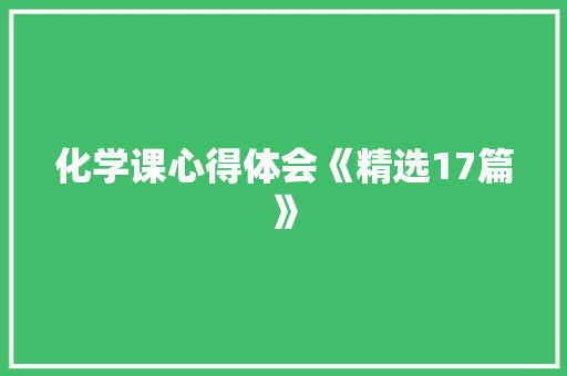 化学课心得体会《精选17篇》 毕业设计