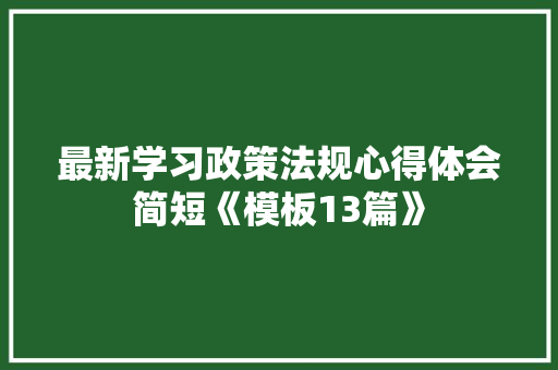 最新学习政策法规心得体会简短《模板13篇》 办公写作