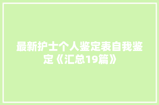 最新护士个人鉴定表自我鉴定《汇总19篇》 文秘写作