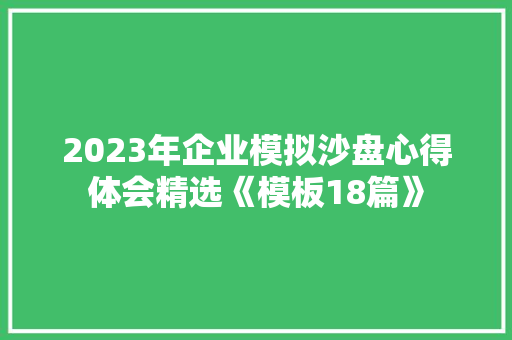 2023年企业模拟沙盘心得体会精选《模板18篇》 条剧书信