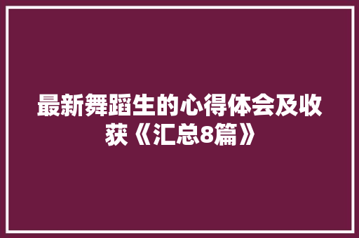 最新舞蹈生的心得体会及收获《汇总8篇》 承诺书