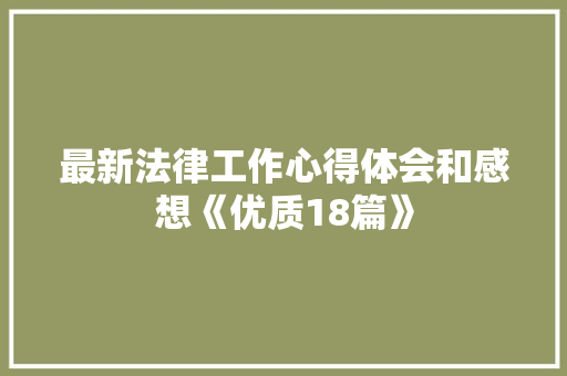 最新法律工作心得体会和感想《优质18篇》 面试技巧