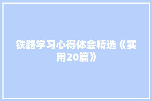 铁路学习心得体会精选《实用20篇》 管理论文