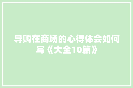 导购在商场的心得体会如何写《大全10篇》 承诺书