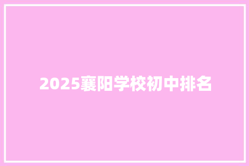 2025襄阳学校初中排名 面试技巧