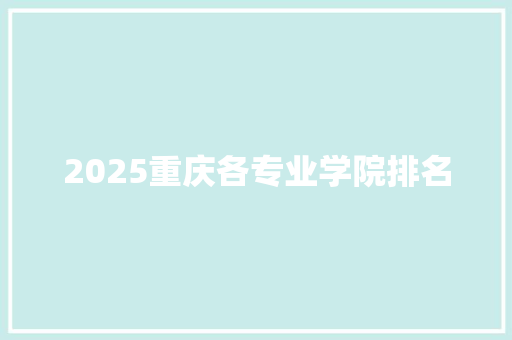 2025重庆各专业学院排名 英文简历