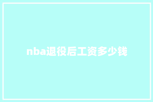 nba退役后工资多少钱 个人写作