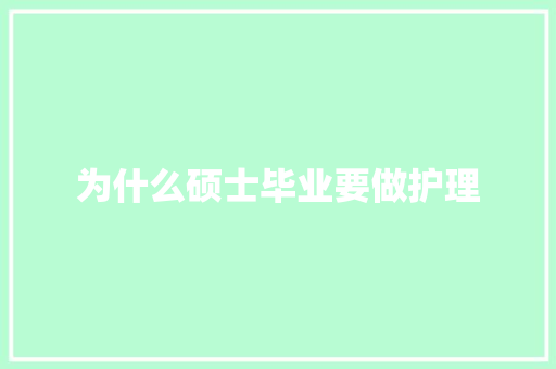 为什么硕士毕业要做护理 策划方案