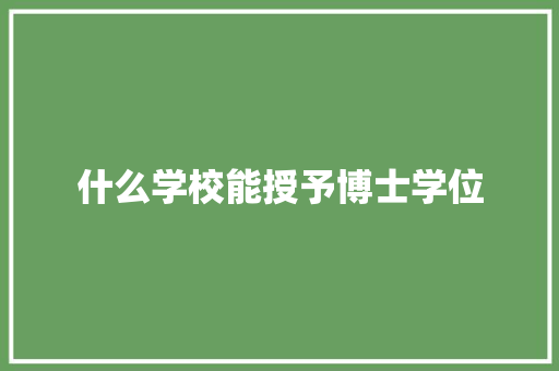 什么学校能授予博士学位 英文简历