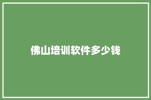 佛山培训软件多少钱 面试技巧