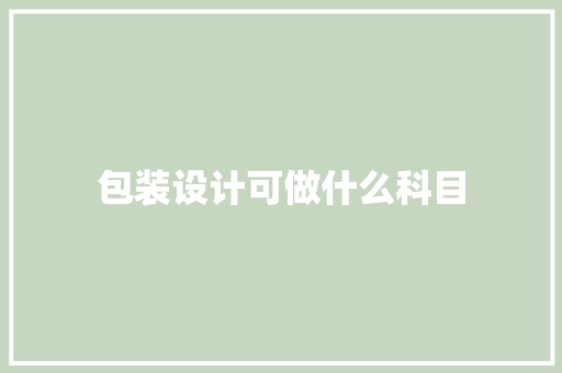 包装设计可做什么科目 教育论文
