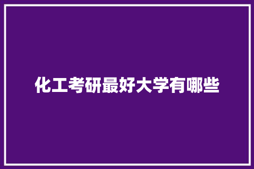 化工考研最好大学有哪些 毕业设计