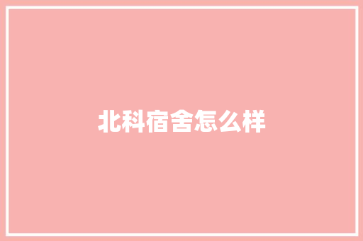 北科宿舍怎么样 条剧书信