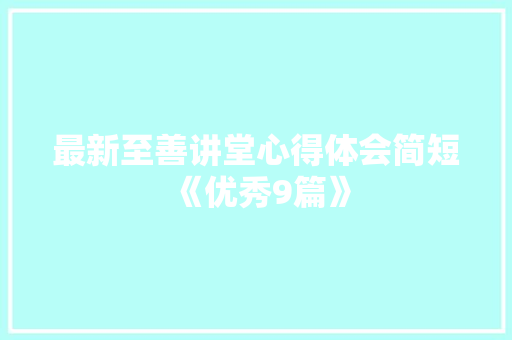 最新至善讲堂心得体会简短《优秀9篇》 教育论文