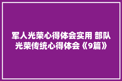 军人光荣心得体会实用 部队光荣传统心得体会《9篇》 条剧书信