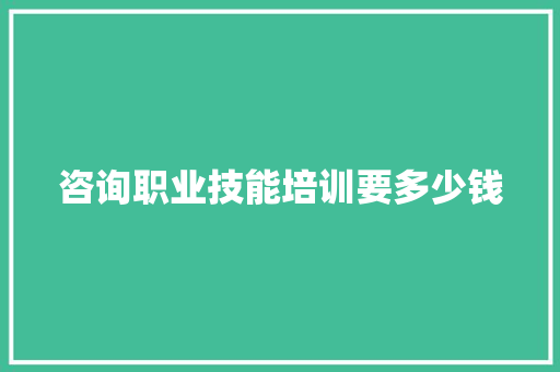 咨询职业技能培训要多少钱 公证书