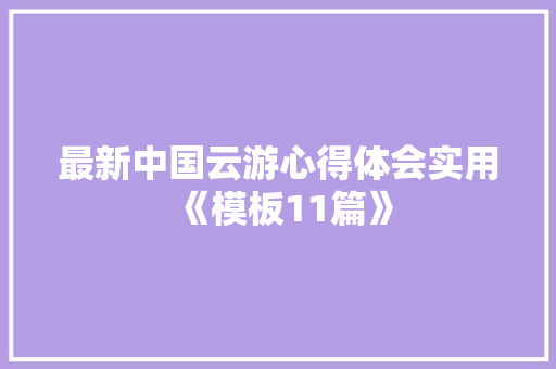 最新中国云游心得体会实用《模板11篇》 计算机论文