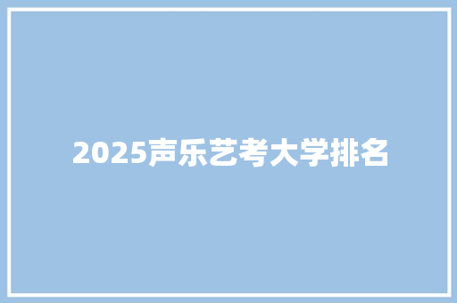 2025声乐艺考大学排名 简历资料