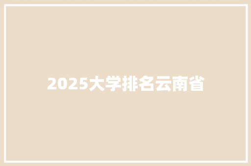 2025大学排名云南省 教育论文