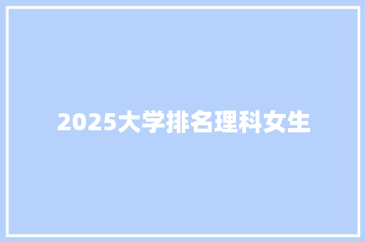 2025大学排名理科女生 条剧书信