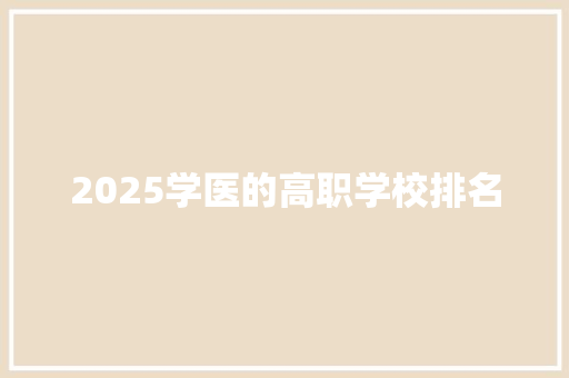 2025学医的高职学校排名 办公写作