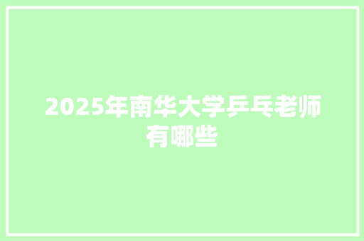 2025年南华大学乒乓老师有哪些 毕业设计