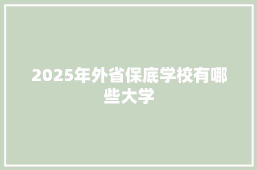 2025年外省保底学校有哪些大学 面试技巧