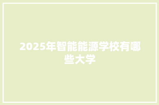 2025年智能能源学校有哪些大学 教育论文