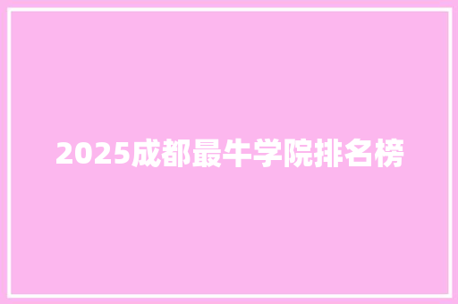 2025成都最牛学院排名榜 办公写作