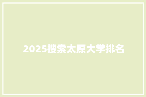2025搜索太原大学排名 毕业设计