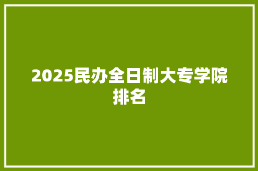 2025民办全日制大专学院排名 个人简历