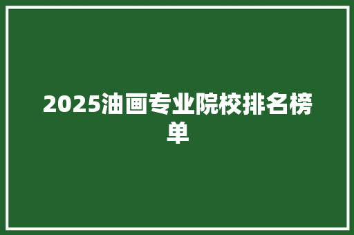 2025油画专业院校排名榜单 承诺书