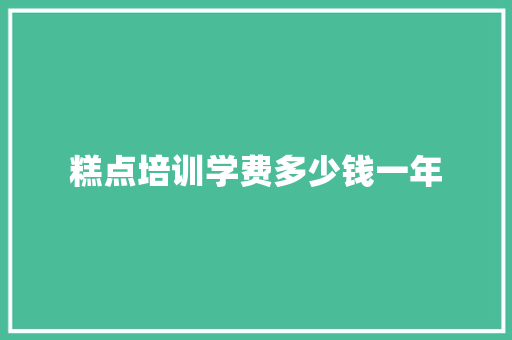 糕点培训学费多少钱一年 社会论文