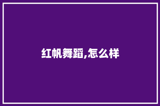 红帆舞蹈,怎么样 简历资料