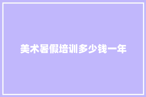 美术暑假培训多少钱一年 保证书